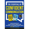 The Essentials of Confident Communication: Unlock Real-World Skills to Speak with Confidence, Command the Room, and Turn Small Talk into Meaningful, M
