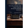 The Life, Letters and Table Talk of Benjamin Robert Haydon