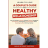 Learn to Love: A Couple's Guide to a Healthy Relationship: How to Cultivate Intimacy, Enhance Passion, Strengthen Commitment, and Imp