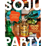 Soju Party: How to Drink (and Eat!) Like a Korean: A Cookbook