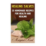 Healing Salves: 25 Homemade Recipes for Health and Healing: (Healing Salves Recipes, Homemade Remedies)