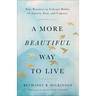 A More Beautiful Way to Live: Nine Practices to Unlearn Habits of Anxiety, Fear, and Urgency