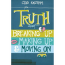 The Truth about Breaking Up, Making Up, & Moving on