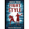 Build Your Fight Style: Boxing, MMA, Muay Thai, Kickboxing & Martial Arts