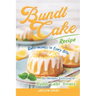 Bundt Cake Recipes: Deliciousness in Every Bite: The Ultimate Collection of Bundt Cake Treats