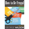 How to Be Frugal: The Scrooge Guide for Frugal Living: A Way on How to Live Life Differently