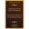 Chiromancy Or The Science Of Palmistry: Being A Concise Exposition Of The Principles And Practice Of The Art Of Reading The Mind