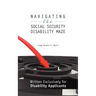 Navigating the Social Security Disability Maze: Written Exclusively for Disability Applicants