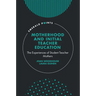 Motherhood and Initial Teacher Education: The Experiences of Student Teacher Mothers