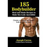 185 Bodybuilding Meal and Shake Recipes to Make You Look Incredible: Create a sculpted and ripped body in half the time!
