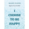 I Choose To Be Happy