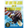 My Love for Jesus and the American Spirit: Song Potpourri, Song Lyrics, and Poetry