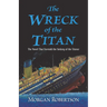 The Wreck of the Titan: The Novel That Foretold the Sinking of the Titanic
