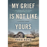 My Grief Is Not Like Yours: Learning to Live After Unimaginable Loss, a Daughter's Journey
