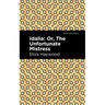 Idalia: ;Or, the Unfortunate Mistress