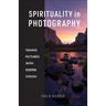 Spirituality in Photography: Taking Pictures with Deeper Vision