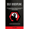 Self Discipline: Badass Self Help Principles For Work And Life Goals And Boost Confidence By Thinking In Controlled Bets So That You Are A Game Change