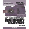 Left-Handed Ukulele Beginners Jumpstart: Learn Basic Chords, Rhythms and Play Your First Songs