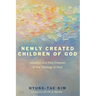Newly Created Children of God: Adoption and New Creation in the Theology of Paul