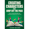 Creating Characters That Jump Off The Page: How To Create Memorable And Compelling Characters For Your Novel