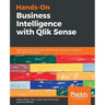 Hands-On Business Intelligence with Qlik Sense: Implement self-service data analytics with insights and guidance from Qlik Sense experts