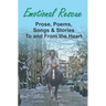 Emotional Rescue: Prose, Poems, Songs & Stories To and From the Heart