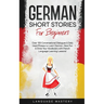 German Short Stories for Beginners: Over 100 Conversational Dialogues & Daily Used Phrases to Learn German. Have Fun & Grow Your Vocabulary with Germa