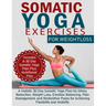 Somatic Yoga Exercises for Weight Loss: A Holistic 30-Day Somatic Yoga Plan for Stress Reduction, Weight Loss, Emotion Balancing, Pain Management, and