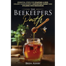 The Beekeepers Path: Essential Steps for Starting a Hive, Colony Management, Harvesting Honey and Utilizing Hive Resources