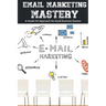 Email Marketing Mastery: A Hands-On Approach for Small Business Owners