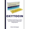 Oxytocin: The Effective Guide How to Induce Labor Smoothly and Effectively Using Oxytocin
