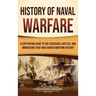 History of Naval Warfare: A Captivating Guide to the Strategies, Battles, and Innovations That Have Shaped Maritime History