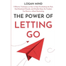 The Power of Letting Go: 7 Effective Techniques on How to Stop Overthinking the Past, Heal Emotional Wounds, and (Finally) Enjoy the Freedom Yo