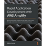 Rapid Application Development with AWS Amplify: Build cloud-native mobile and web apps from scratch through continuous delivery and test automation