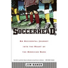 Soccerhead: An Accidental Journey Into the Heart of the American Game