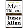 As A Man Thinketh: A Classic Essay on Thought, Character, and Self-Mastery