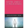 Matter, Energy, Consciousness .