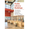 Public Library Buildings: The Librarian's Go-To Guide for Construction, Expansion, and Renovation Projects