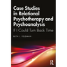Case Studies in Relational Psychotherapy and Psychoanalysis: If I Could Turn Back Time