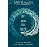 Get Your Life Back: Everyday Practices for a World Gone Mad