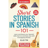 Short Stories in Spanish 101: 15 Engaging Stories in Spanish and English, Learn and boost your Spanish skills the fun and easy way.