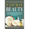 Natural Beauty - Sarah Brooks: Ancient Natural Beauty Secrets! Organic Superfoods, Essential Oils, Natural Remedies, Homemade Beauty Recipes, Skin Ca