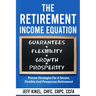 The Retirement Income Equation: Proven Strategies For Secure, Flexible, and Prosperous Retirement