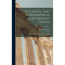 A Classical and Topographical Tour Through Greece: During the Years 1801, 1805, and 1806; Volume 1