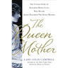 The Queen Mother: The Untold Story of Elizabeth Bowes Lyon, Who Became Queen Elizabeth the Queen Mother