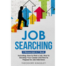 Job Searching: 3-in-1 Guide to Master Finding a Job, Job Websites, Job Search Apps & How to Get Your Dream Job