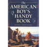 The American Boy's Handy Book: What to Do and How to Do It