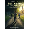 How to Beat Satan and Help Others: A Guide for Spiritual Warfare