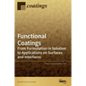 Functional Coatings: From Formulation in Solution to Applications on Surfaces and Interfaces