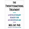 The Twentysomething Treatment: A Revolutionary Remedy for an Uncertain Age